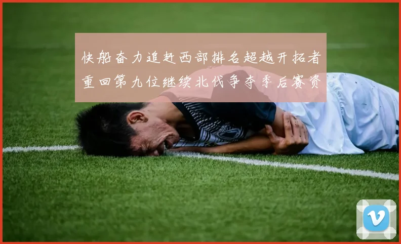 快船奋力追赶西部排名超越开拓者重回第九位继续北伐争夺季后赛资格