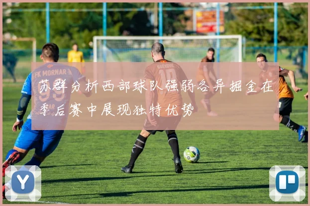 苏群分析西部球队强弱各异掘金在季后赛中展现独特优势